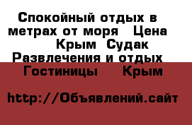 Спокойный отдых в 5 метрах от моря › Цена ­ 1 - Крым, Судак Развлечения и отдых » Гостиницы   . Крым